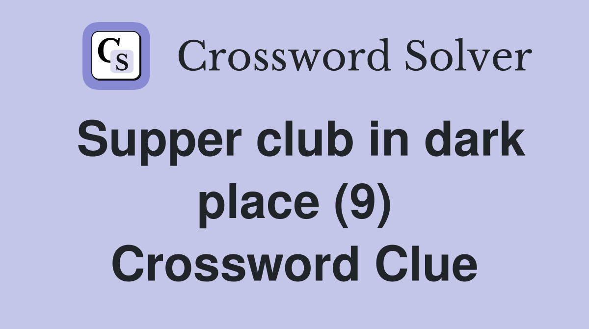 Supper club in dark place (9) Crossword Clue