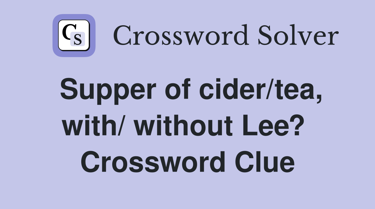 Supper of cider/tea, with/ without Lee?  Crossword Clue