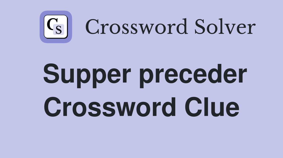Supper preceder Crossword Clue