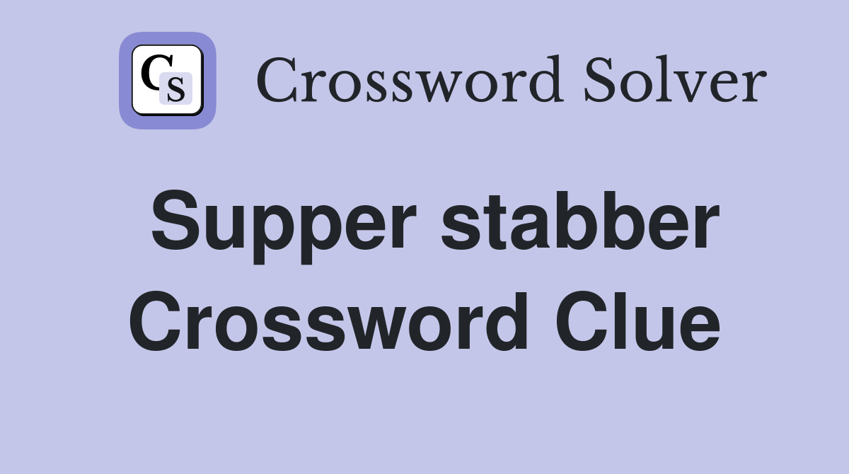 Supper stabber Crossword Clue