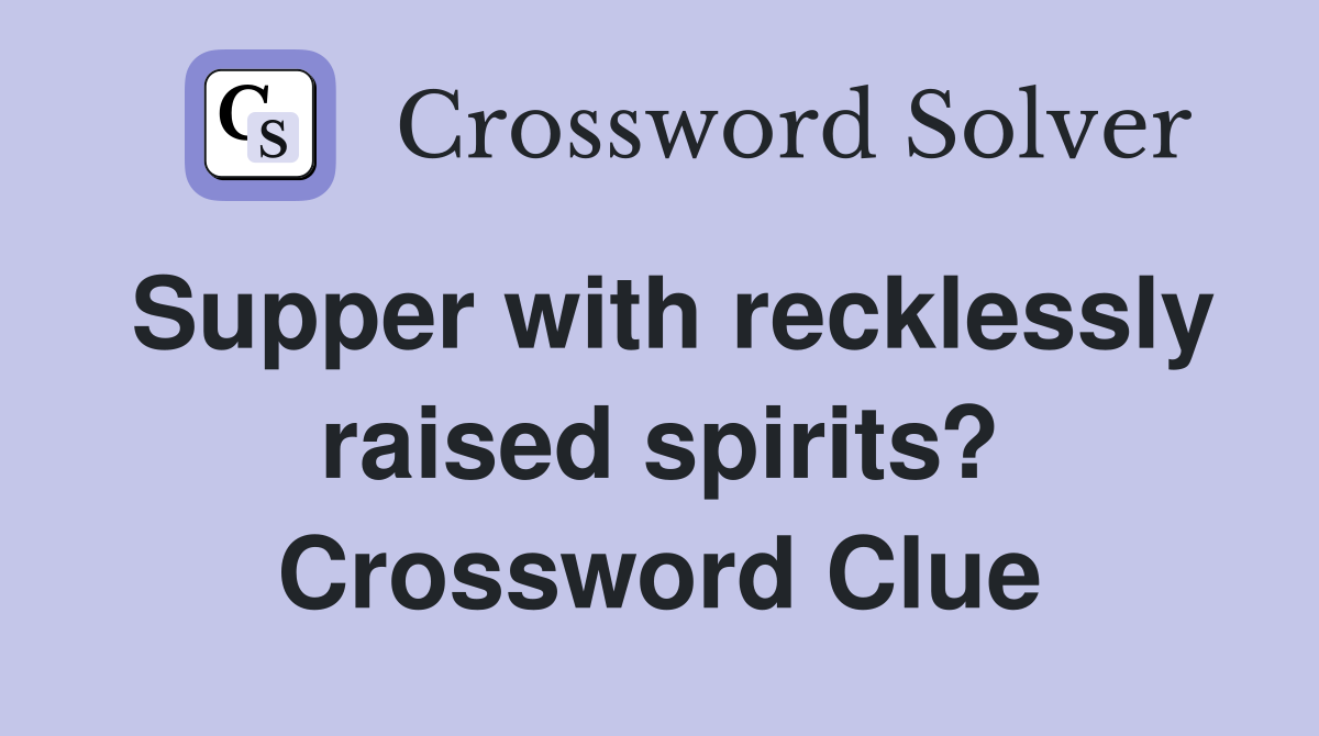 Supper with recklessly raised spirits? Crossword Clue