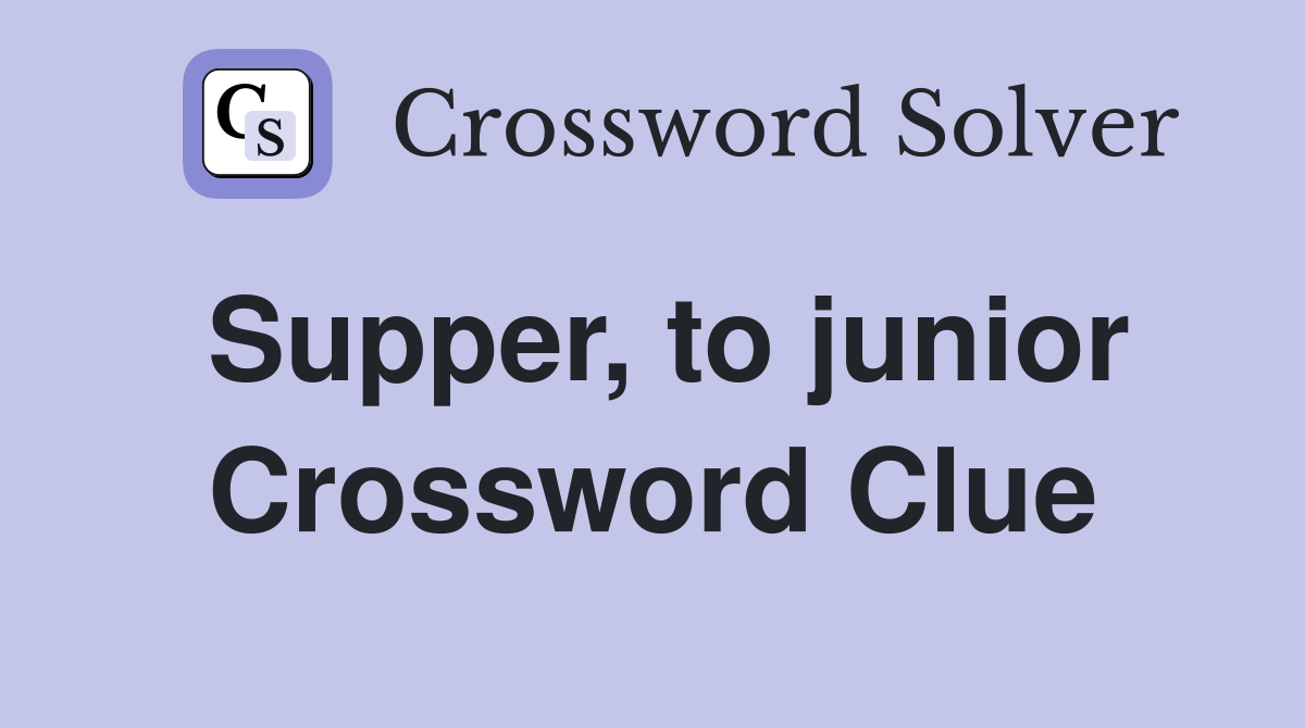 Supper, to junior Crossword Clue