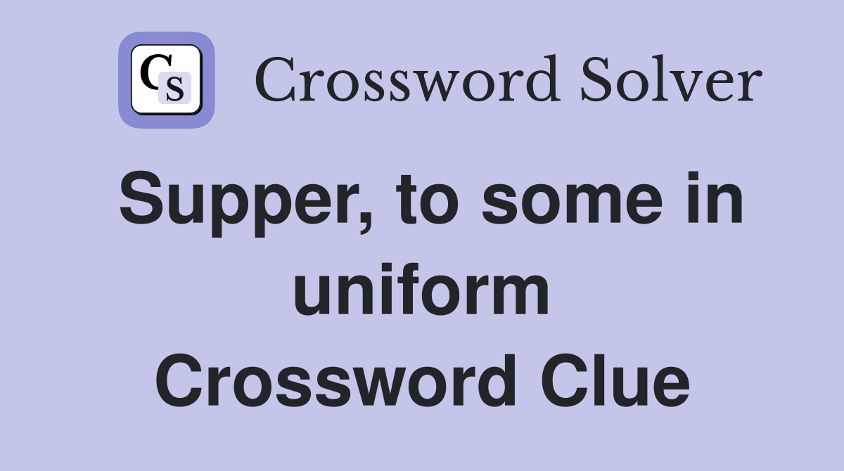 Supper, to some in uniform Crossword Clue