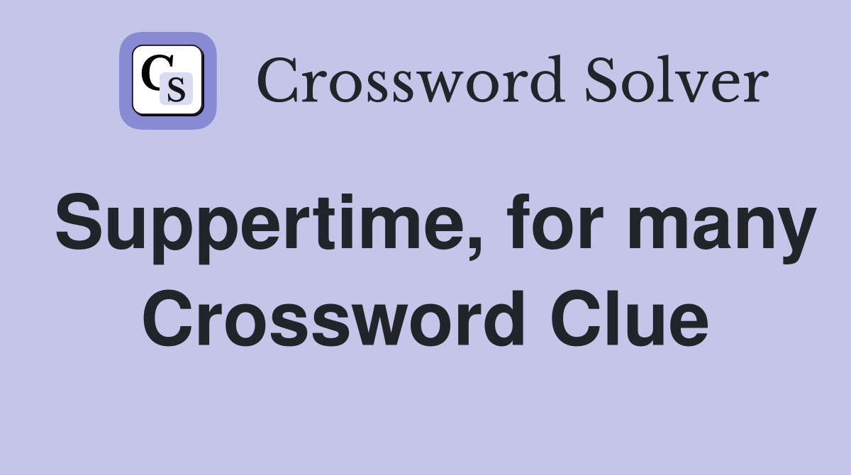 Suppertime, for many Crossword Clue