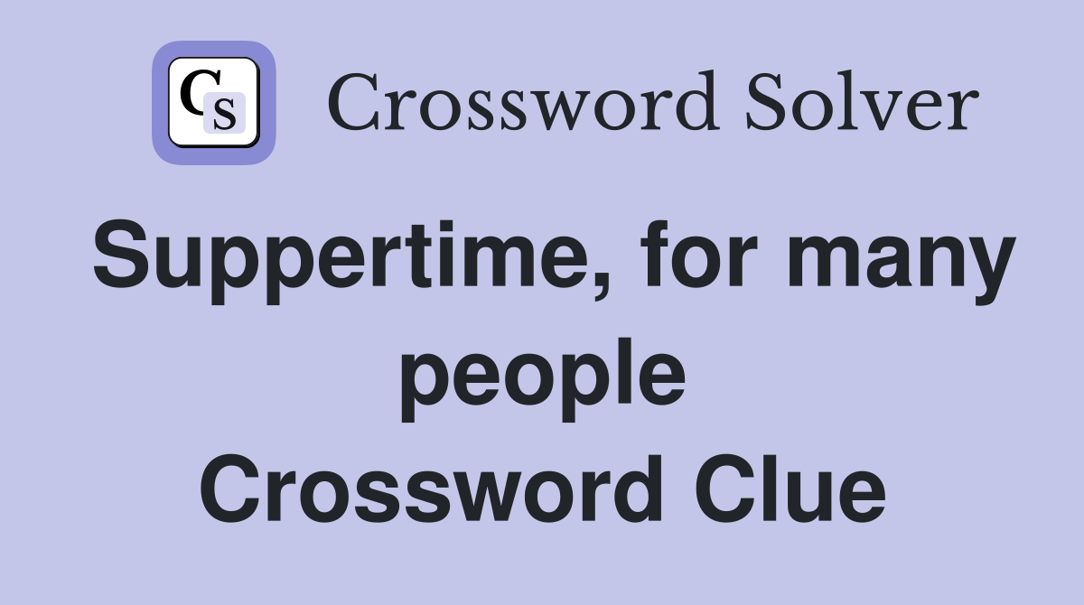 Suppertime, for many people Crossword Clue