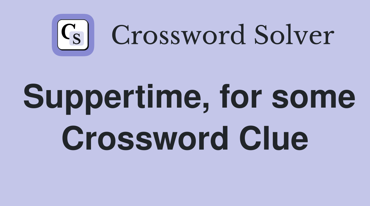 Suppertime, for some Crossword Clue