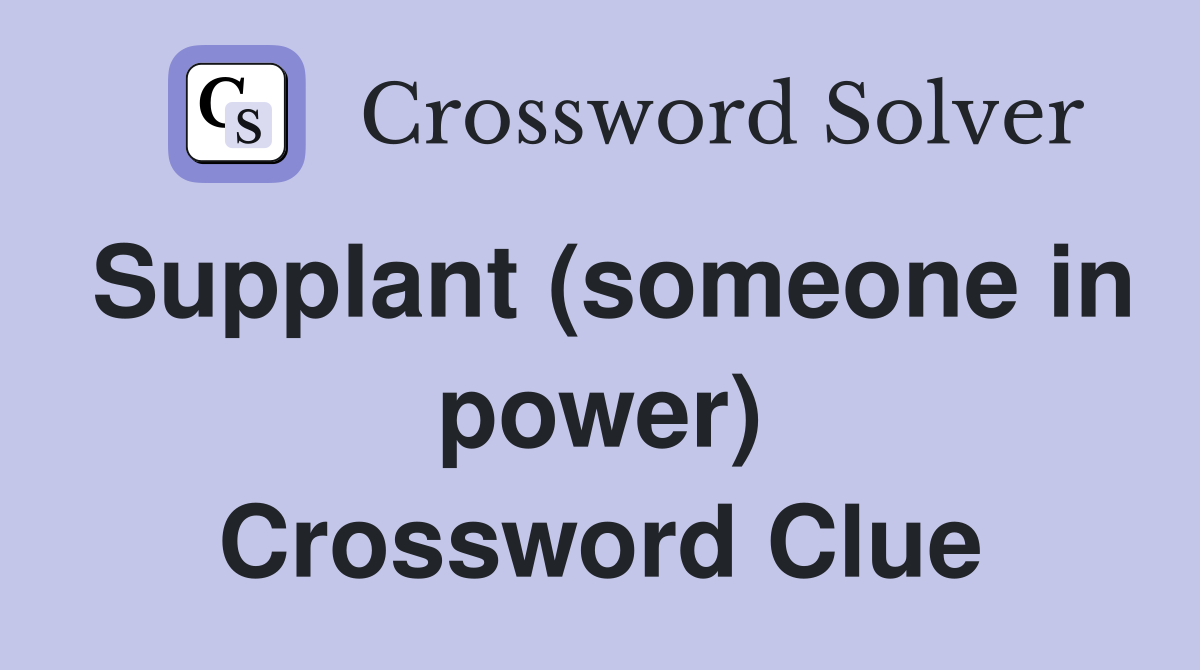 Supplant (someone in power) Crossword Clue