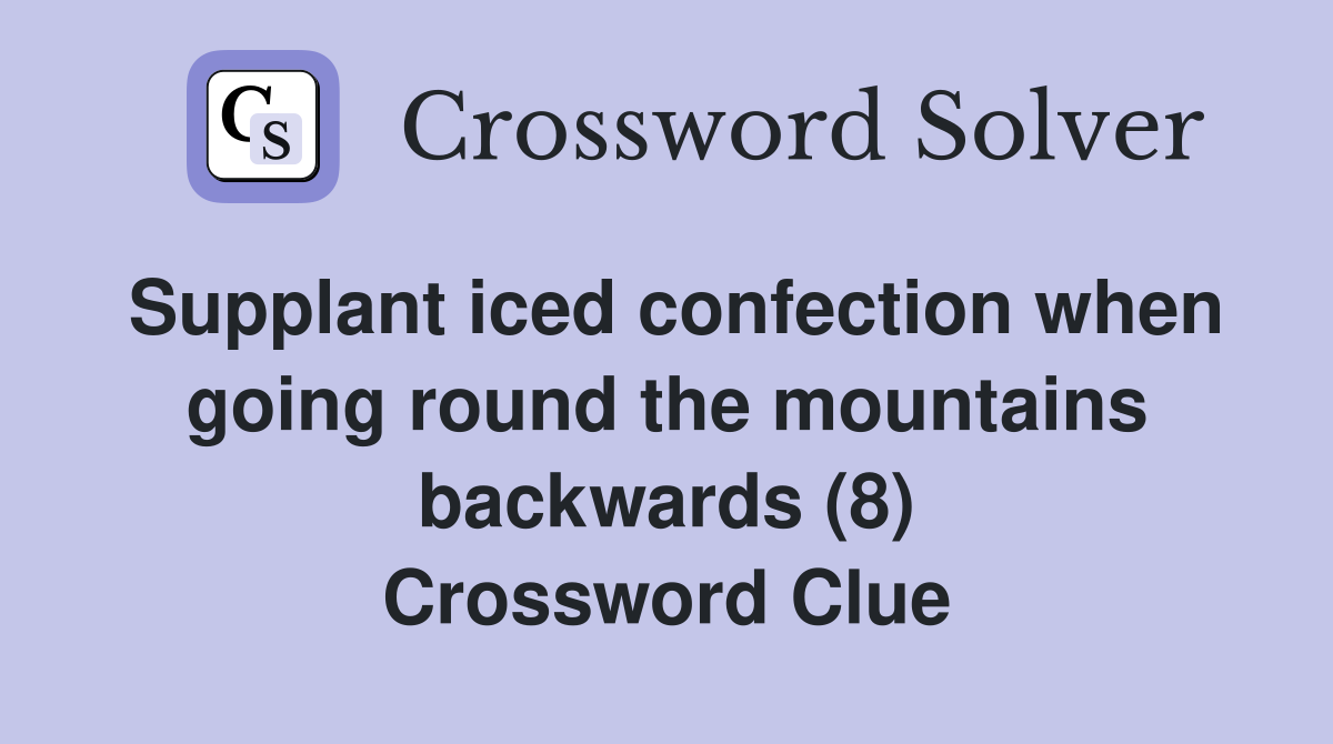 Supplant iced confection when going round the mountains backwards (8) Crossword Clue