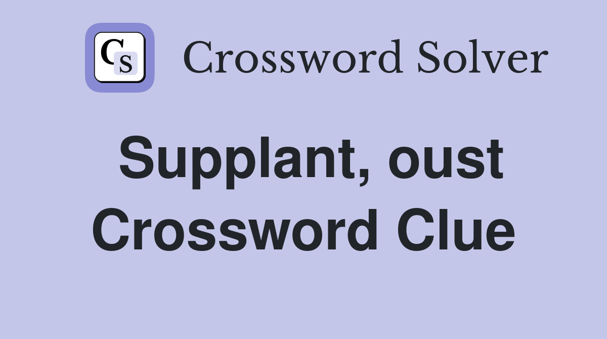 Supplant, oust Crossword Clue