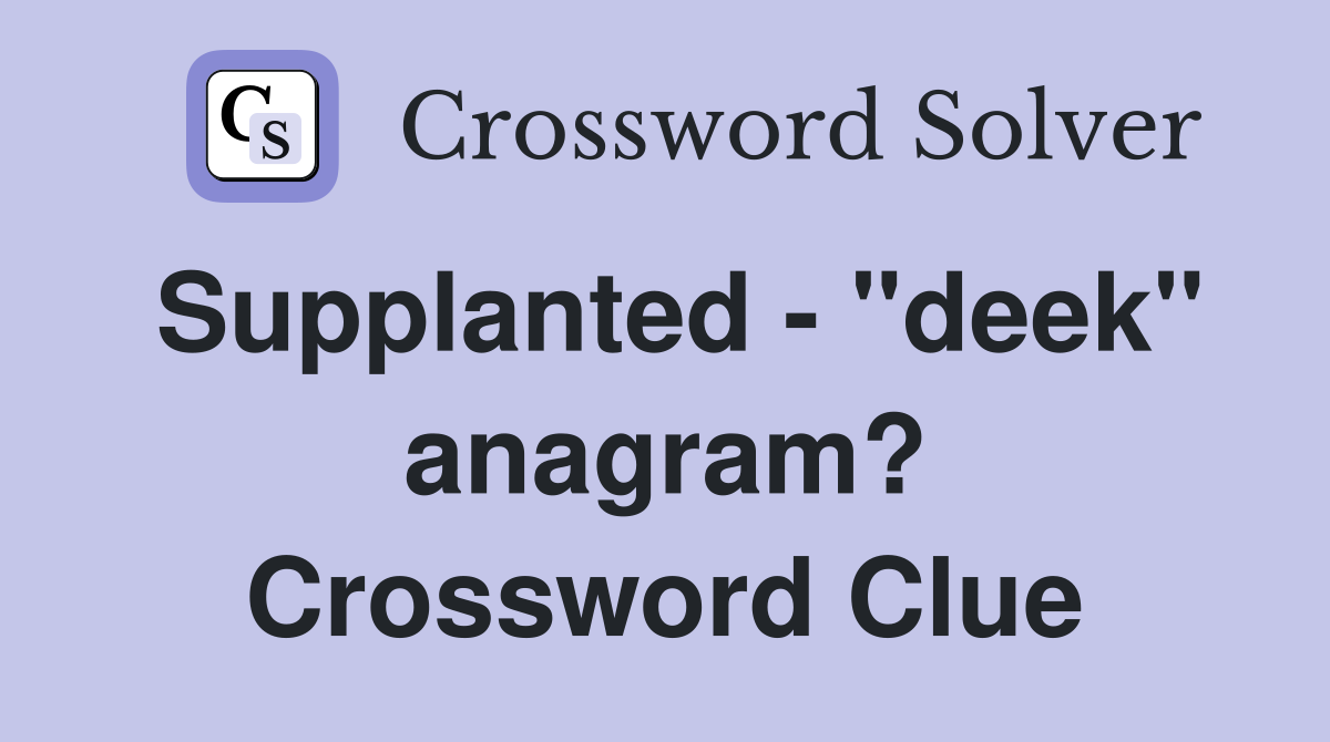Supplanted - "deek" anagram? Crossword Clue