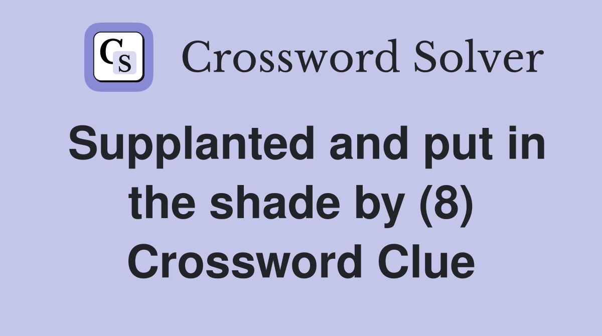 Supplanted and put in the shade by (8) Crossword Clue