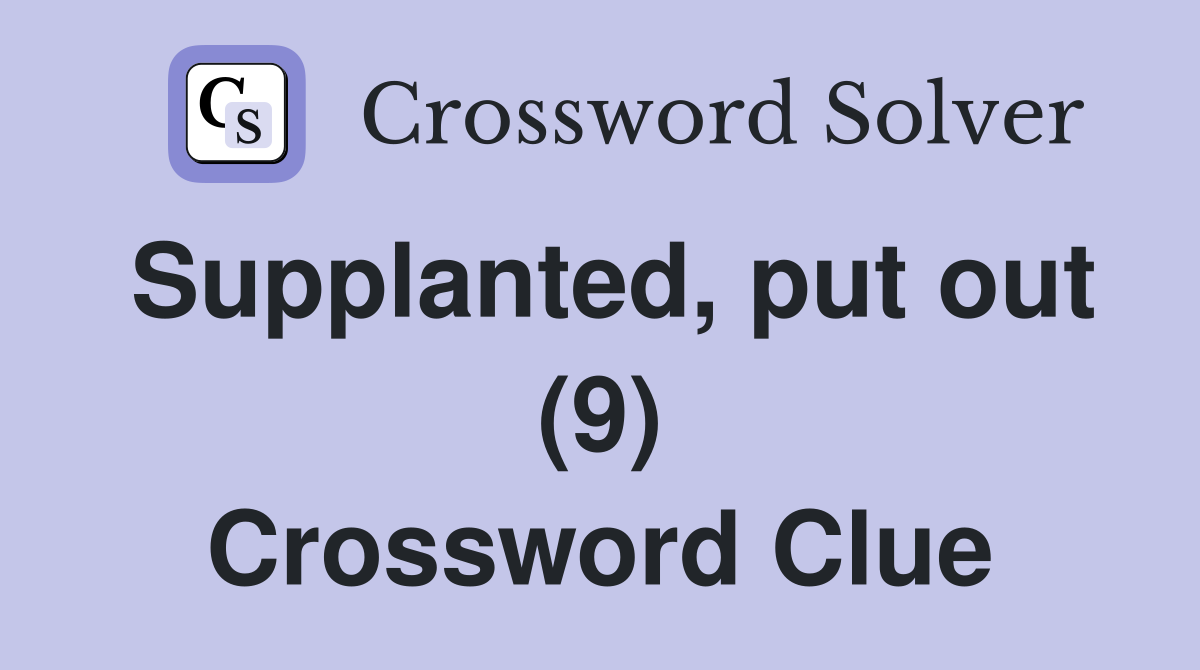 Supplanted, put out (9) Crossword Clue