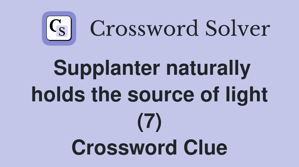 Supplanter naturally holds the source of light (7) Crossword Clue