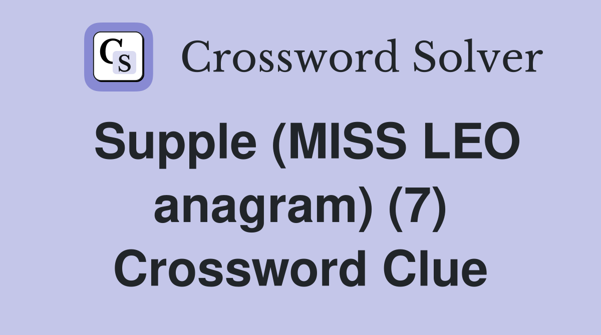 Supple (MISS LEO anagram) (7) Crossword Clue