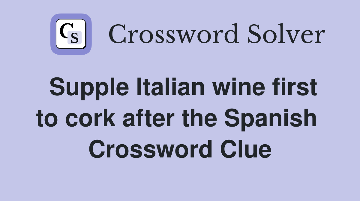Supple Italian wine first to cork after the Spanish  Crossword Clue