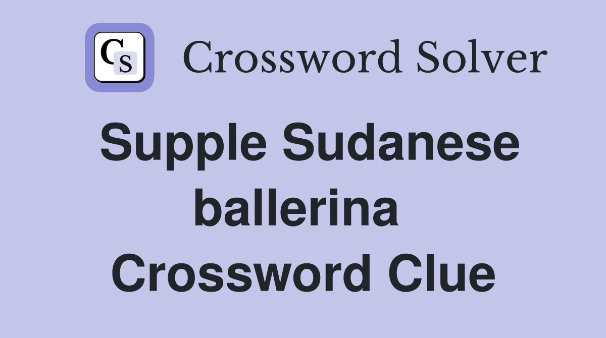 Supple Sudanese ballerina  Crossword Clue