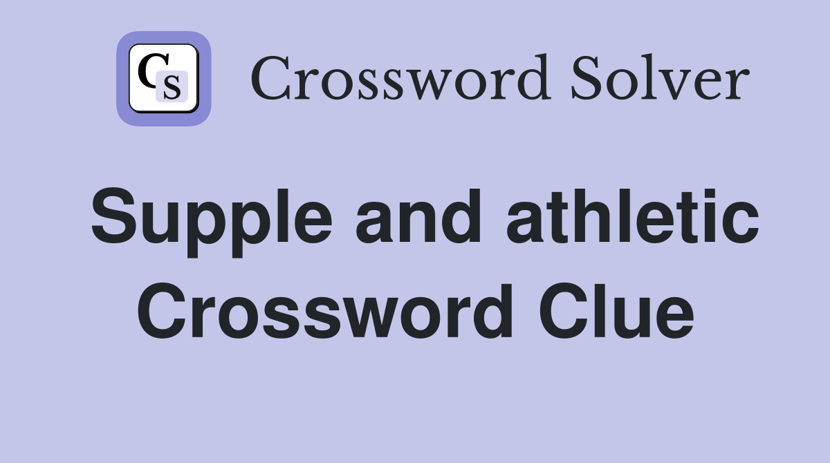 Supple and athletic Crossword Clue