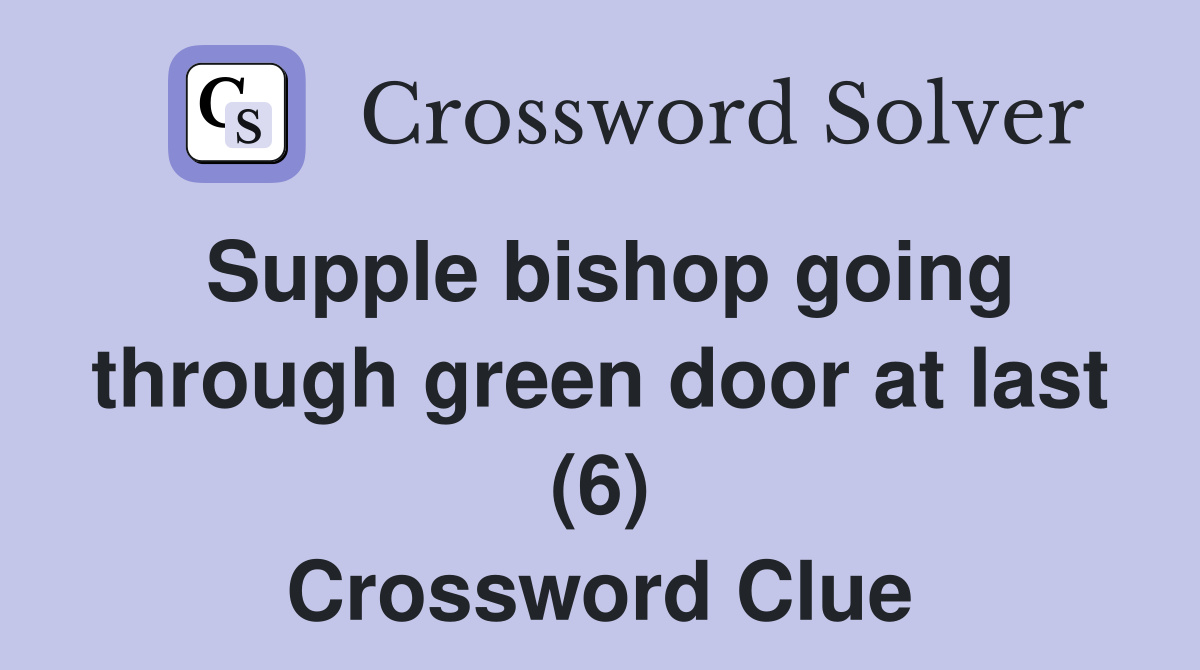Supple bishop going through green door at last (6) Crossword Clue