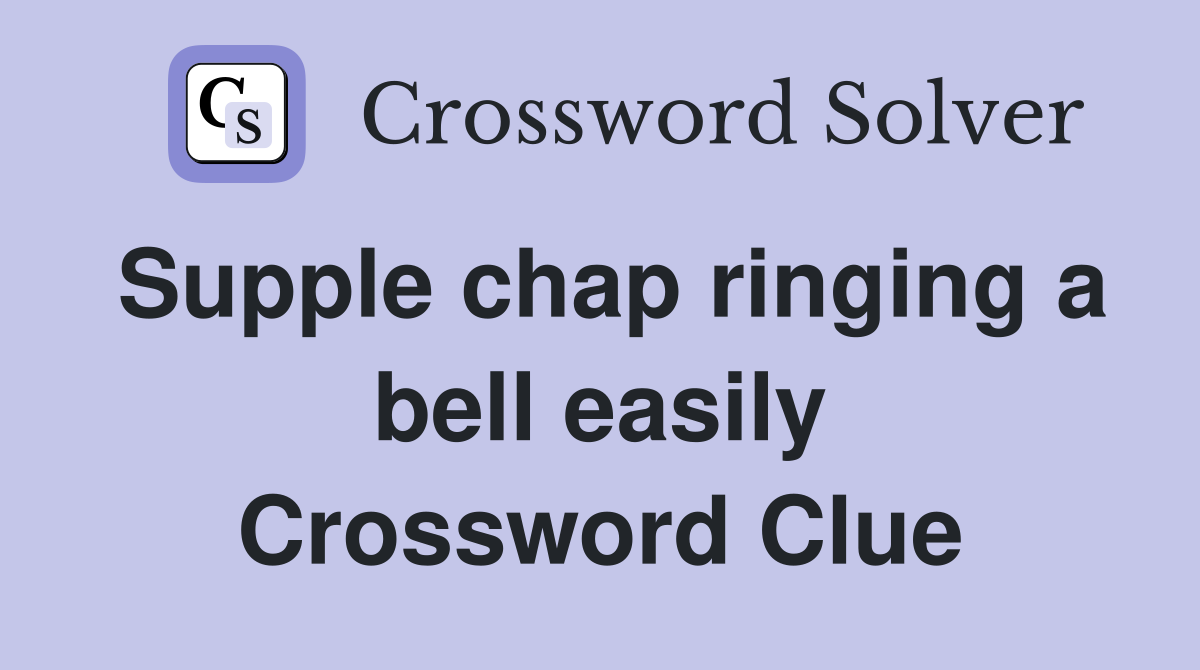 Supple chap ringing a bell easily Crossword Clue