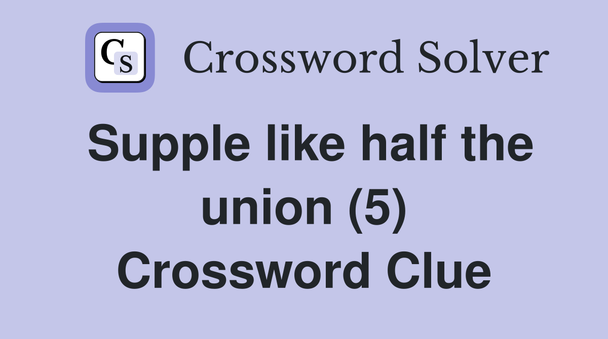Supple like half the union (5) Crossword Clue