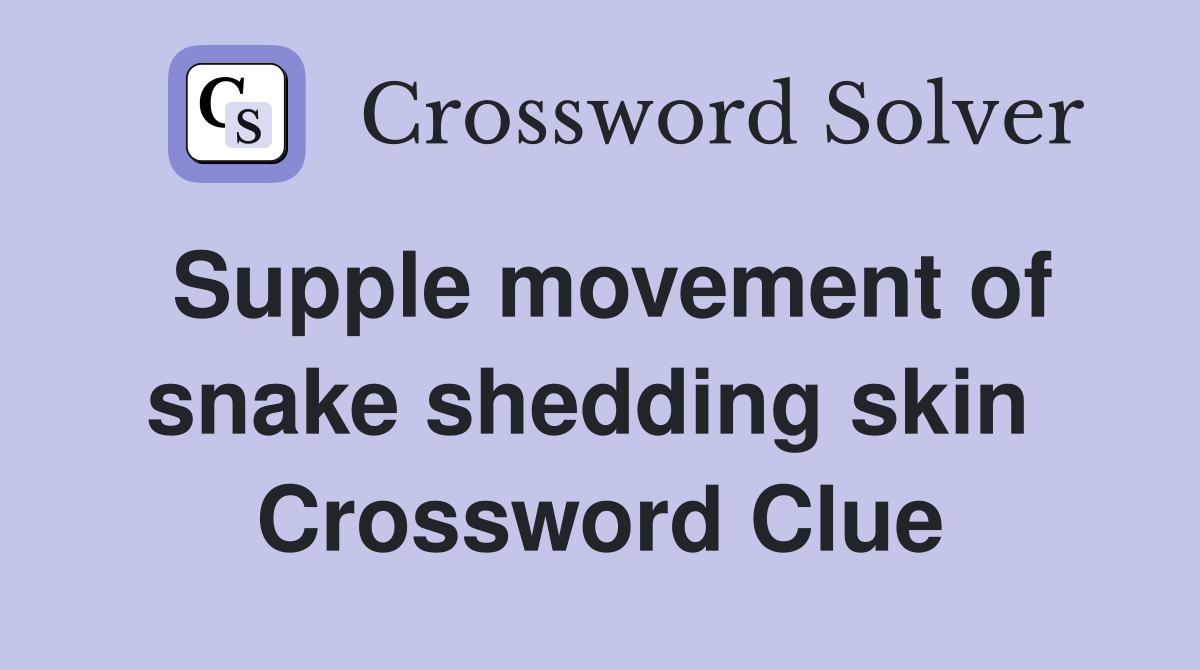 Supple movement of snake shedding skin  Crossword Clue