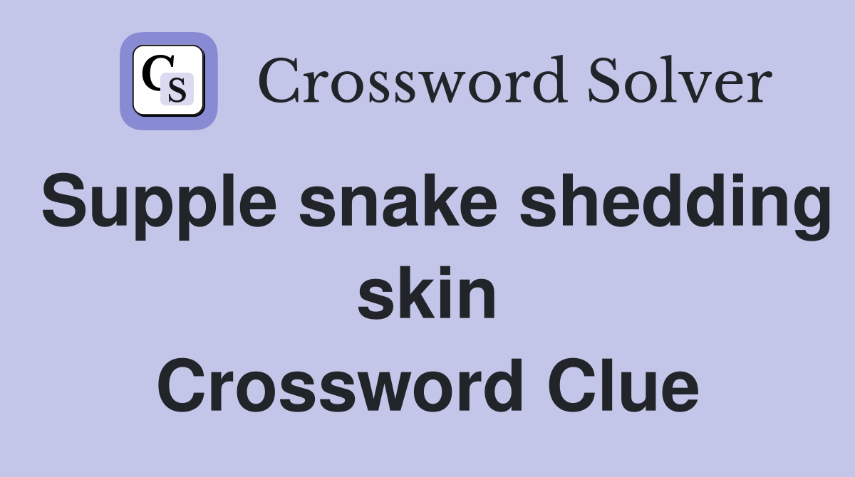 Supple snake shedding skin Crossword Clue