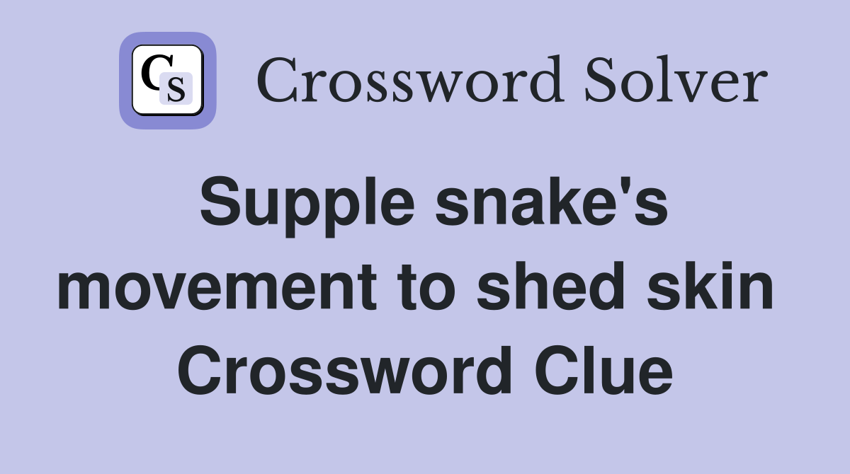 Supple snake's movement to shed skin  Crossword Clue