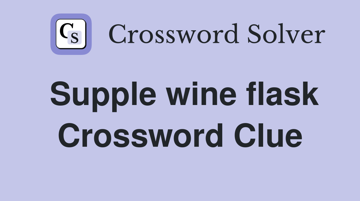 Supple wine flask Crossword Clue