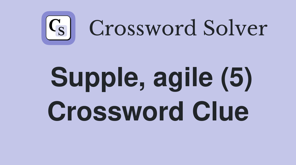 Supple, agile (5) Crossword Clue