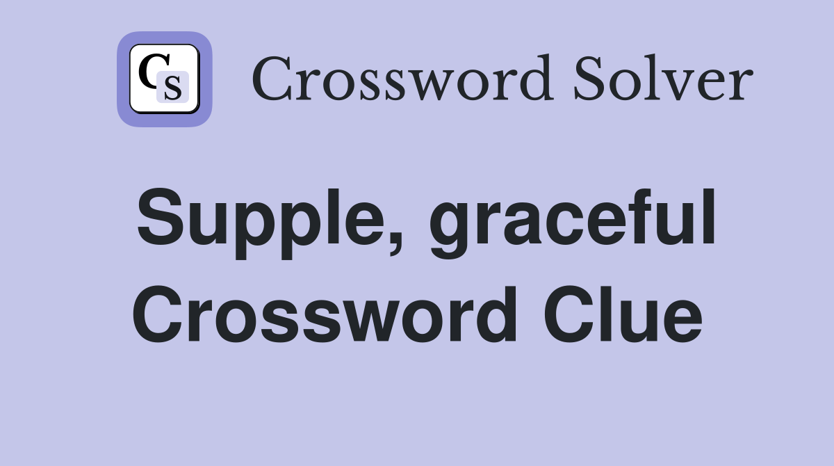 Supple, graceful Crossword Clue