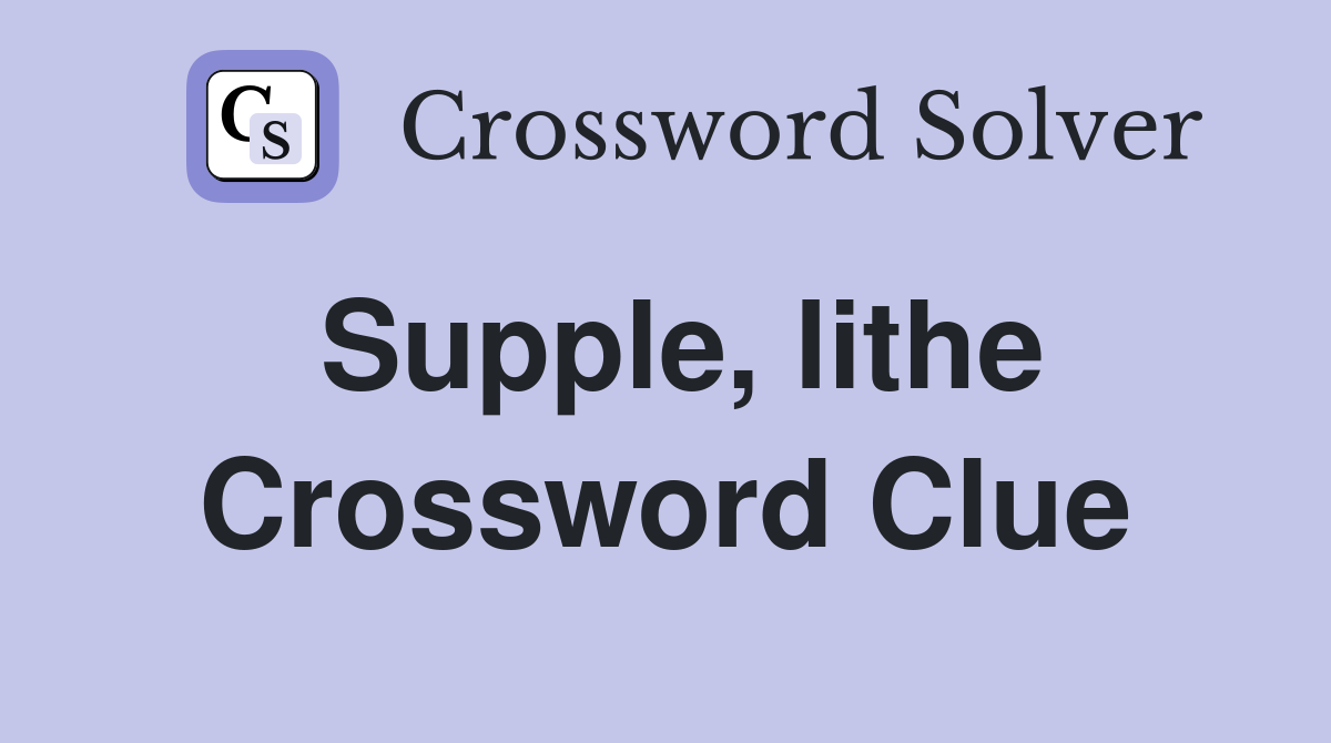 Supple, lithe Crossword Clue