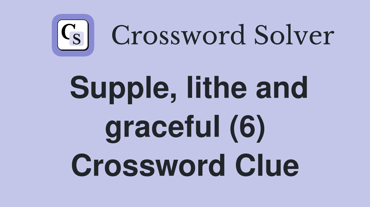 Supple, lithe and graceful (6) Crossword Clue