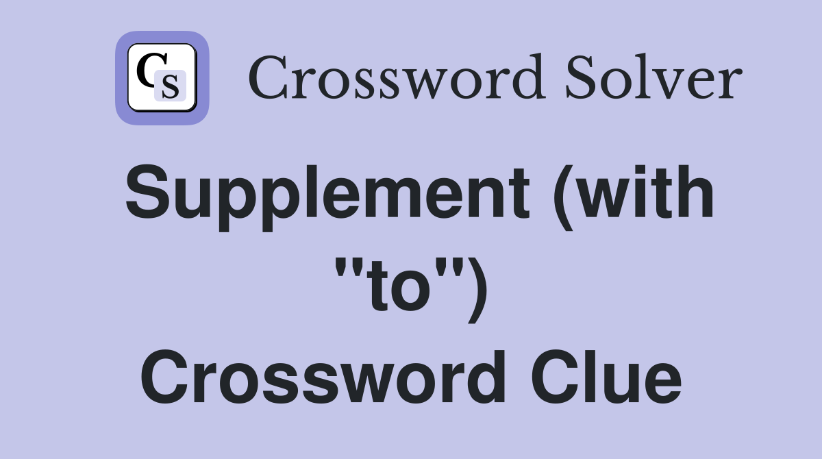 Supplement (with "to") Crossword Clue