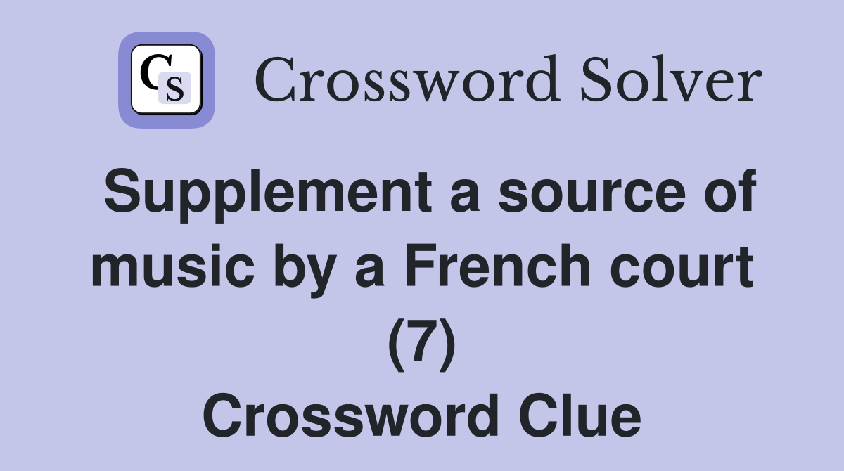 Supplement a source of music by a French court (7) Crossword Clue