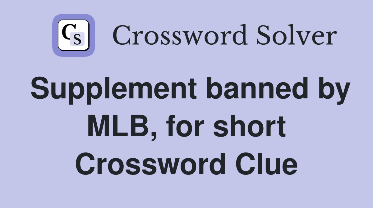 Supplement banned by MLB, for short Crossword Clue