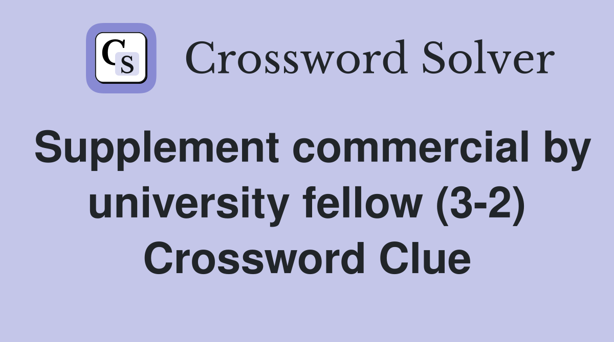 Supplement commercial by university fellow (3-2) Crossword Clue