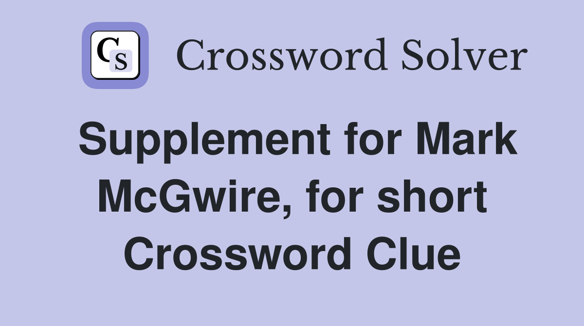 Supplement for Mark McGwire, for short Crossword Clue