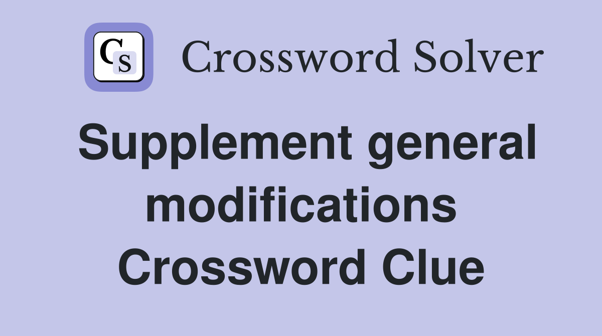 Supplement general modifications Crossword Clue