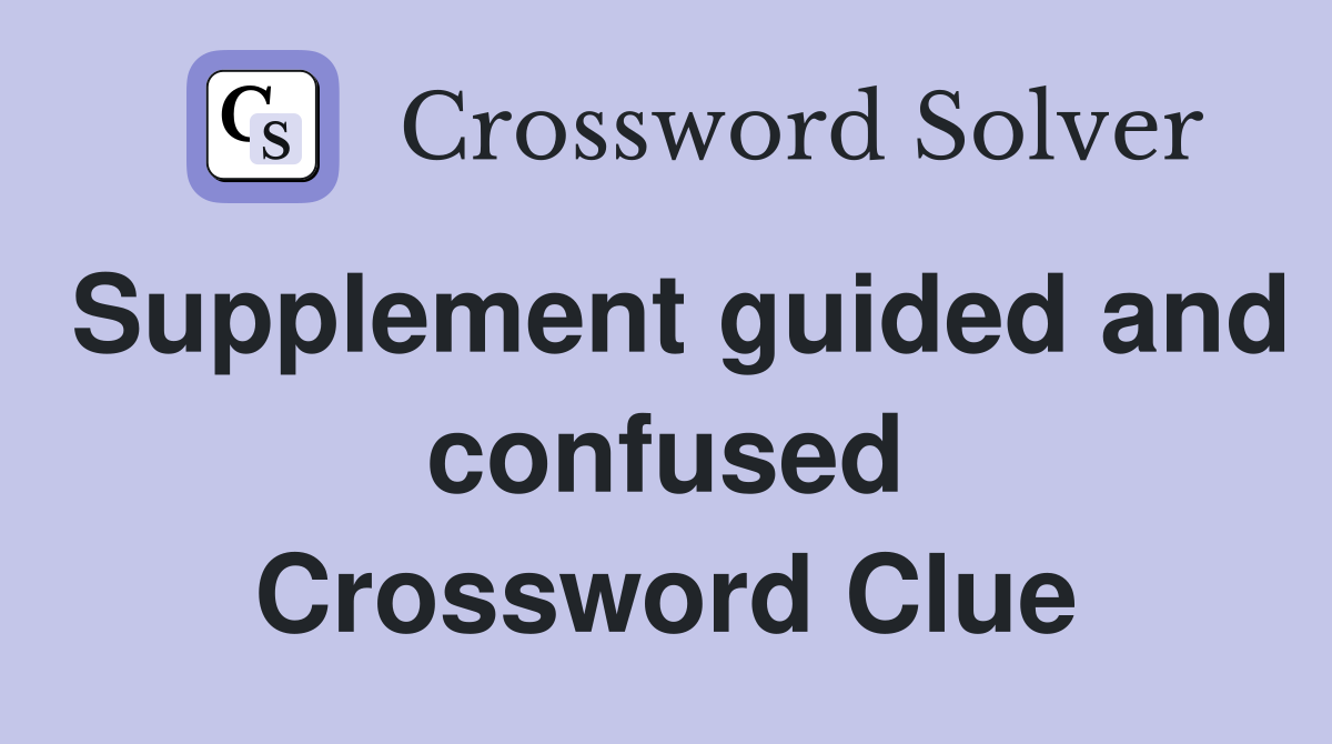 Supplement guided and confused Crossword Clue