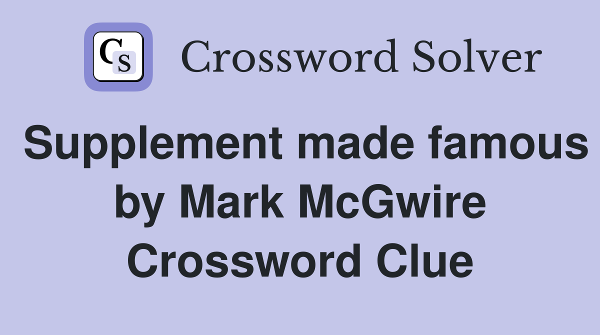 Supplement made famous by Mark McGwire Crossword Clue