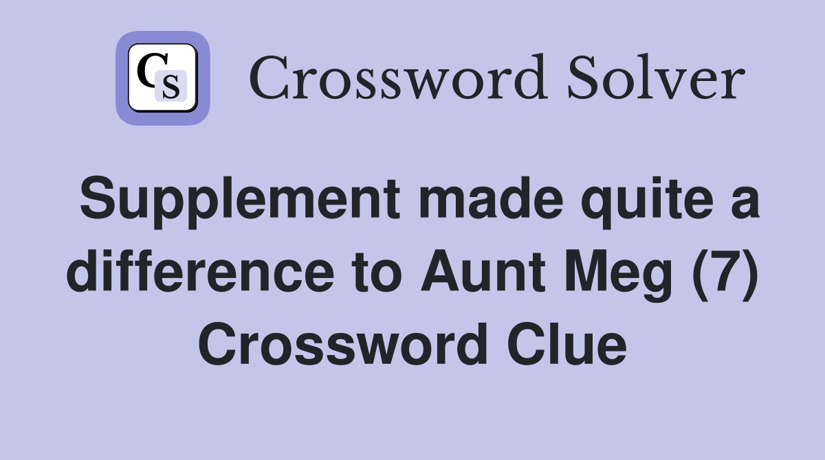 Supplement made quite a difference to Aunt Meg (7) Crossword Clue