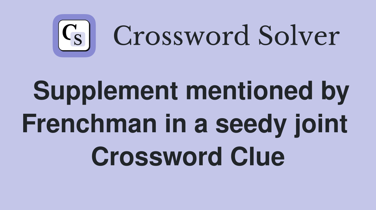 Supplement mentioned by Frenchman in a seedy joint  Crossword Clue