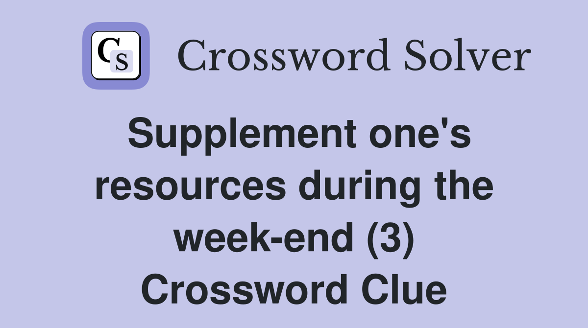 Supplement one's resources during the week-end (3) Crossword Clue