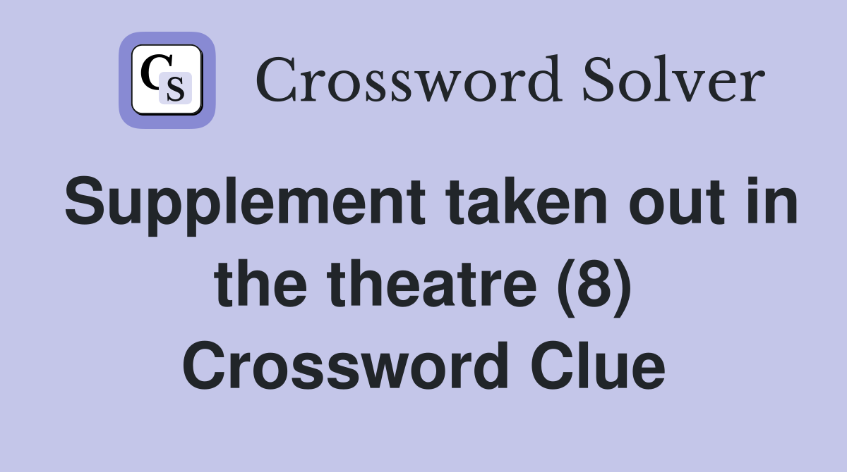 Supplement taken out in the theatre (8) Crossword Clue