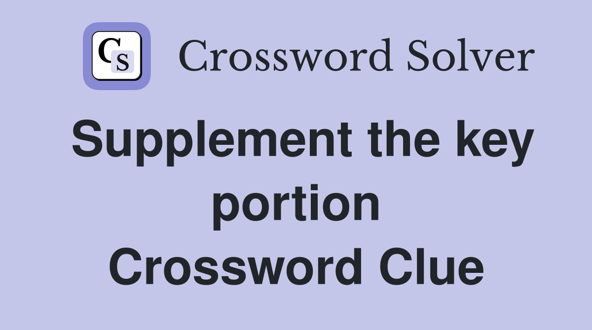 Supplement the key portion Crossword Clue