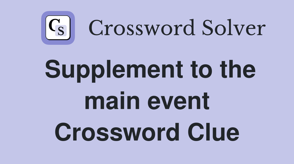 Supplement to the main event Crossword Clue