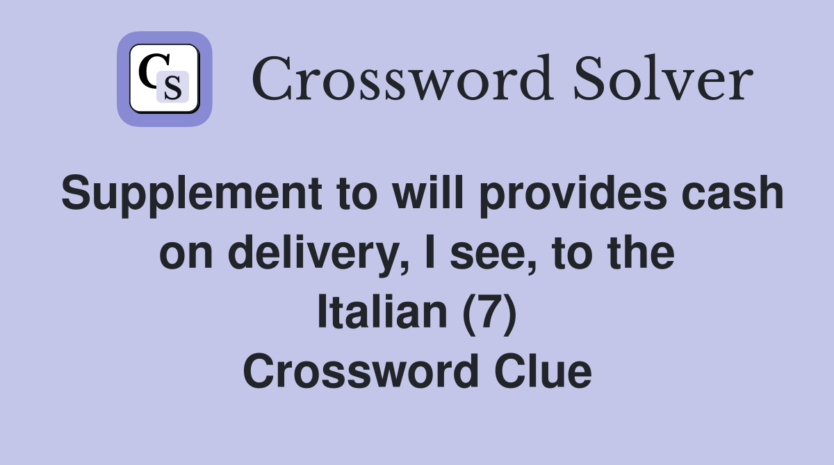 Supplement to will provides cash on delivery, I see, to the Italian (7) Crossword Clue