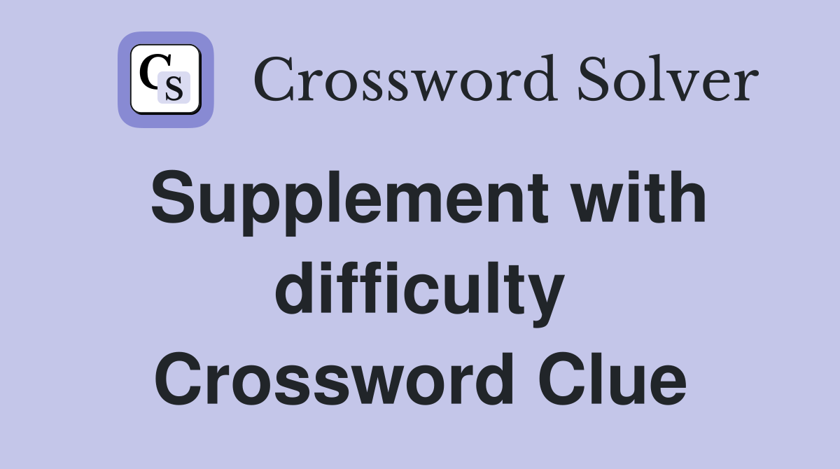 Supplement with difficulty Crossword Clue