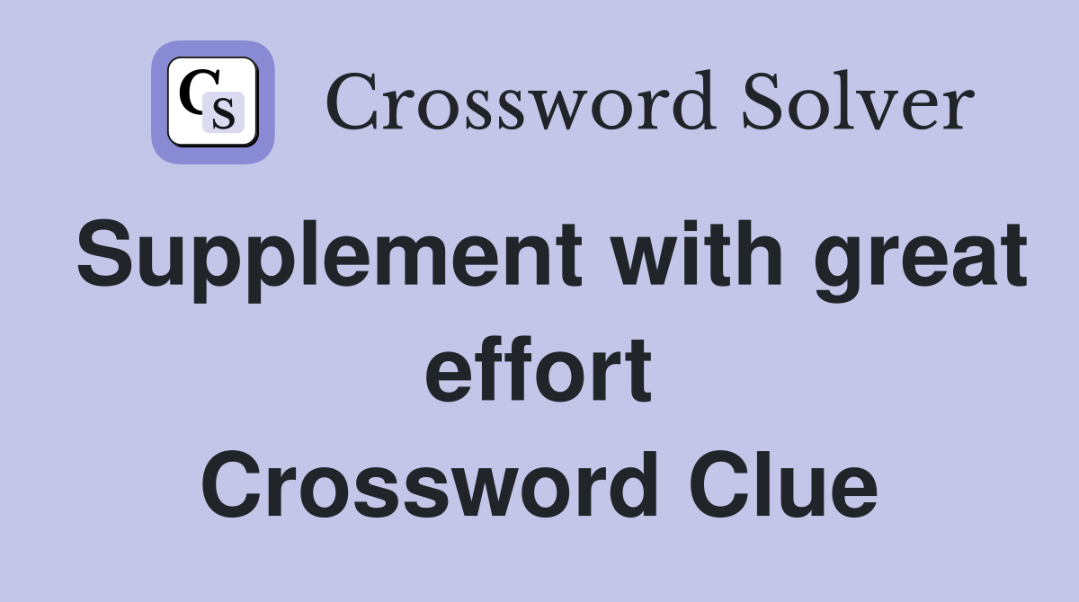 Supplement with great effort Crossword Clue