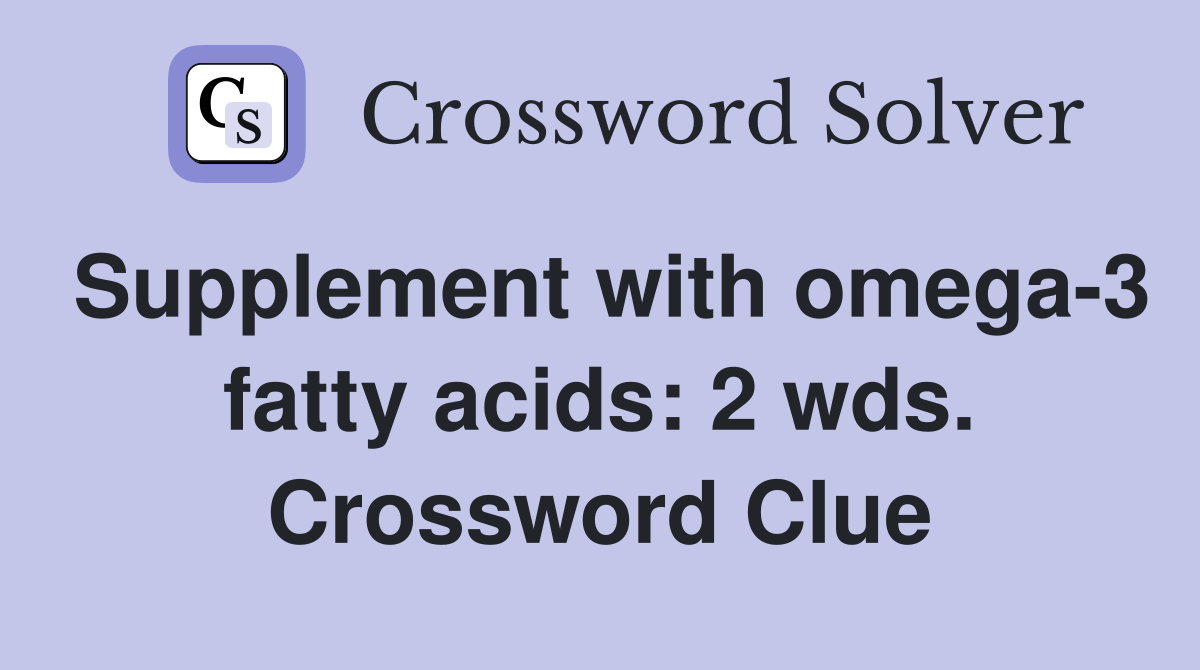 Supplement with omega-3 fatty acids: 2 wds. Crossword Clue